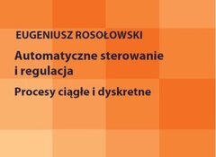 Eugeniusz Rosołowski: Automatyczne sterowanie i regulacja. Procesy ciągłe i dyskretne, Akademicka Oficyna Wydawnicza EXIT Andrzej Lang 2020