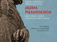 Wokół Pierwszego Marszałka Polski Józefa Piłsudskiego, męża stanu, wodza i bohatera narodowego, (red.) Aleksander Smoliński, Jarosław Durka, Wydawnictwo Naukowe Uniwersytetu Mikołaja Kopernika, 2020